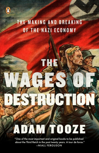 The Wages of Destruction: The Making and Breaking of the Nazi Economy -- Adam Tooze, Paperback