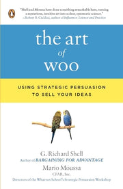 The Art of Woo: Using Strategic Persuasion to Sell Your Ideas by Shell, G. Richard