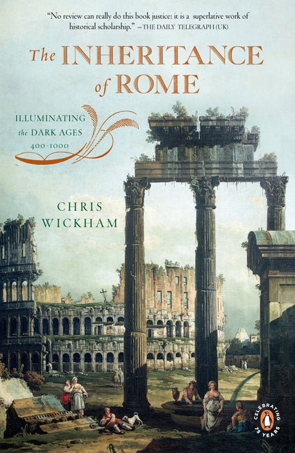 The Inheritance of Rome: Illuminating the Dark Ages, 400-1000 -- Chris Wickham, Paperback