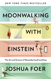 Moonwalking with Einstein: The Art and Science of Remembering Everything by Foer, Joshua