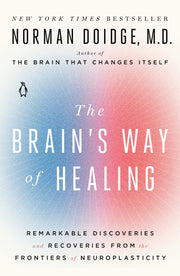 The Brain's Way of Healing: Remarkable Discoveries and Recoveries from the Frontiers of Neuroplasticity by Doidge, Norman