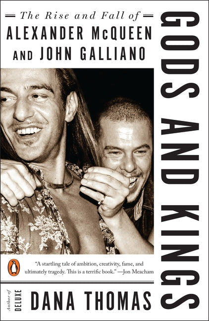 Gods and Kings: The Rise and Fall of Alexander McQueen and John Galliano -- Dana Thomas, Paperback