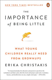 The Importance of Being Little: What Young Children Really Need from Grownups by Christakis, Erika