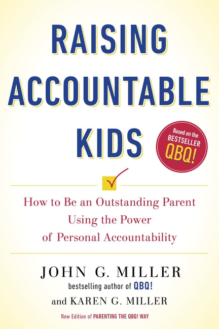 Raising Accountable Kids: How to Be an Outstanding Parent Using the Power of Personal Accountability -- John G. Miller, Paperback