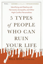 5 Types of People Who Can Ruin Your Life: Identifying and Dealing with Narcissists, Sociopaths, and Other High-Conflict Personalities by Eddy, Bill