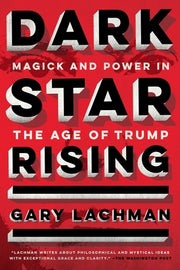 Dark Star Rising: Magick and Power in the Age of Trump by Lachman, Gary