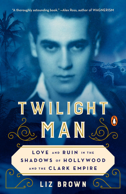 Twilight Man: Love and Ruin in the Shadows of Hollywood and the Clark Empire -- Liz Brown, Paperback