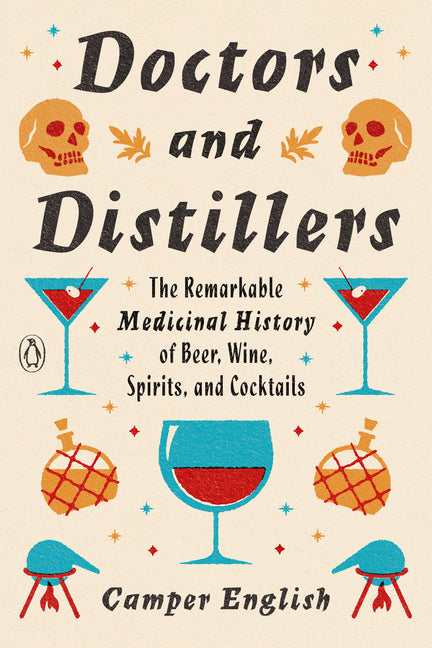 Doctors and Distillers: The Remarkable Medicinal History of Beer, Wine, Spirits, and Cocktails by English, Camper