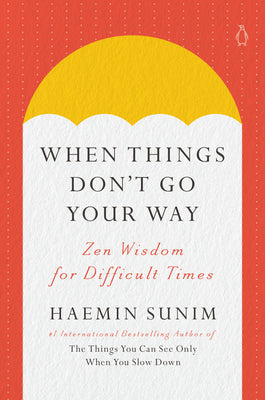 When Things Don't Go Your Way: Zen Wisdom for Difficult Times -- Haemin Sunim, Hardcover