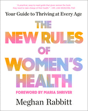 The New Rules of Women's Health: Your Guide to Thriving at Every Age by Rabbitt, Meghan