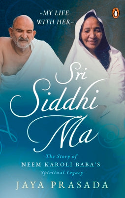 Sri Siddhi Ma: The Story of Neem Karoli Baba's Spiritual Legacy -- Jaya Prasada, Paperback