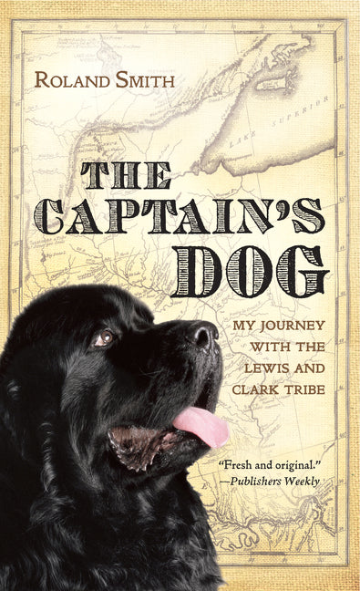 The Captain's Dog: My Journey with the Lewis and Clark Tribe -- Roland Smith, Paperback