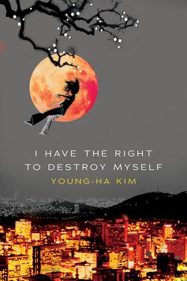 I Have the Right to Destroy Myself by Kim, Young-Ha