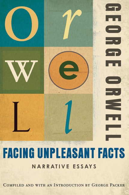 Facing Unpleasant Facts: Narrative Essays -- George Orwell, Paperback
