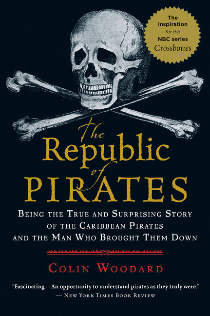 The Republic of Pirates: Being the True and Surprising Story of the Caribbean Pirates and the Man Who Brought Them Down -- Colin Woodard, Paperback