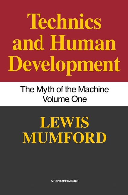 Technics and Human Development: The Myth of the Machine, Vol. I -- Lewis Mumford, Paperback