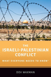 The Israeli-Palestinian Conflict: What Everyone Needs to Know(r) by Waxman, Dov