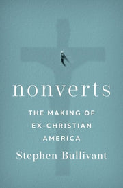 Nonverts: The Making of Ex-Christian America by Bullivant, Stephen