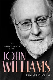 John Williams: A Composer's Life by Greiving, Tim
