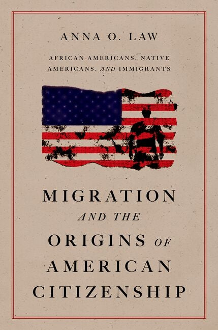 Migration and the Origins of American Citizenship: African Americans, Native Americans, and Immigrants -- Anna O. Law, Paperback