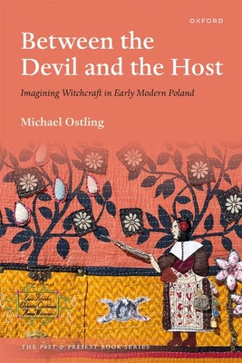 Between the Devil and the Host: Imagining Witchcraft in Early Modern Poland by Ostling, Michael
