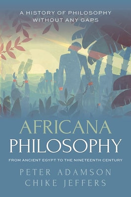 Africana Philosophy from Ancient Egypt to the Nineteenth Century: A History of Philosophy Without Any Gaps, Volume 7 by Adamson, Peter