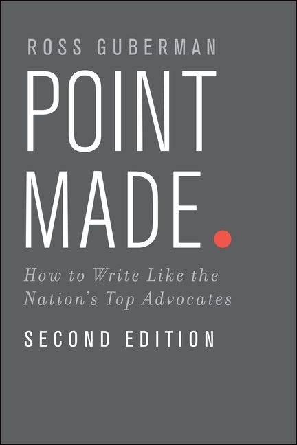 Point Made: How to Write Like the Nation's Top Advocates by Guberman, Ross