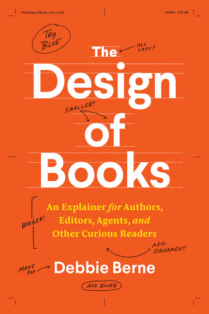 The Design of Books: An Explainer for Authors, Editors, Agents, and Other Curious Readers -- Debbie Berne, Paperback