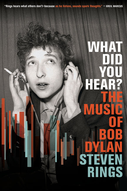 What Did You Hear?: The Music of Bob Dylan by Rings, Steven