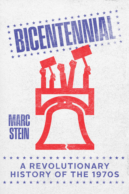 Bicentennial: A Revolutionary History of the 1970s -- Marc Stein, Hardcover