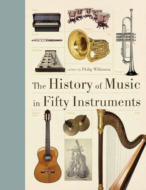 The History of Music in Fifty Instruments -- Philip Wilkinson, Paperback