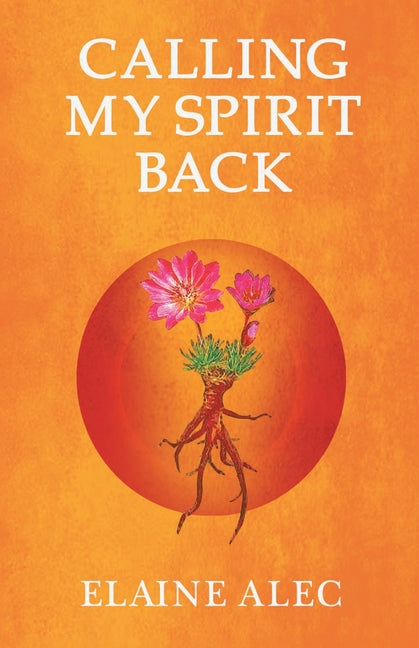 Calling My Spirit Back -- Elaine Alec, Paperback