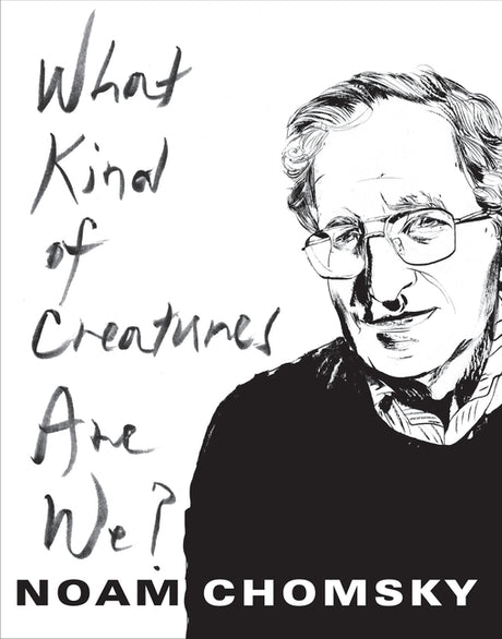 What Kind of Creatures Are We? -- Noam Chomsky, Paperback