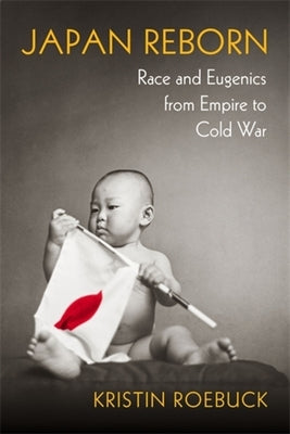 Japan Reborn: Race and Eugenics from Empire to Cold War by Roebuck, Kristin