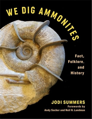 We Dig Ammonites: Fact, Folklore, and History -- Jodi Summers, Hardcover