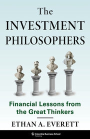 The Investment Philosophers: Financial Lessons from the Great Thinkers by Everett, Ethan A.