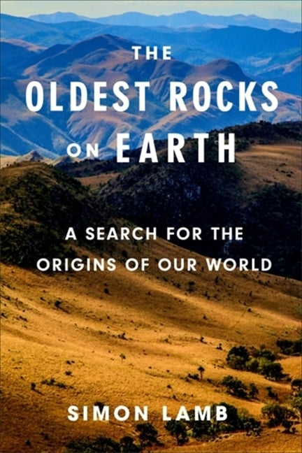 The Oldest Rocks on Earth: A Search for the Origins of Our World -- Simon Lamb, Paperback
