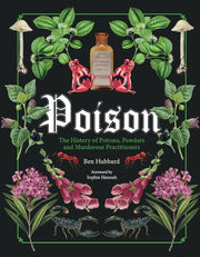 Poison: The History of Potions, Powders and Murderous Practitioners by Hubbard, Ben