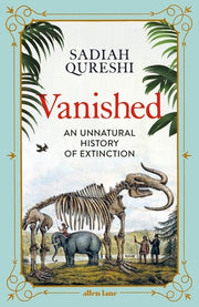 Vanished: An Unnatural History of Extinction by Qureshi, Sadiah