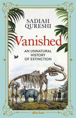 Vanished: An Unnatural History of Extinction by Qureshi, Sadiah