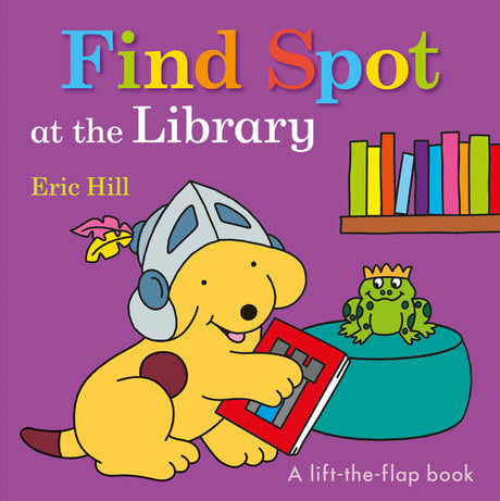 Find Spot at the Library: A Lift-The-Flap Book -- Eric Hill, Board Book