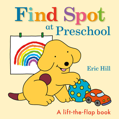 Find Spot at Preschool: A Lift-The-Flap Book -- Eric Hill, Board Book