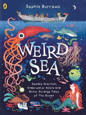 Weird Sea: Zombie Starfish, Underwater Aliens and Other Strange Tales of the Ocean by Burrows, Sophie