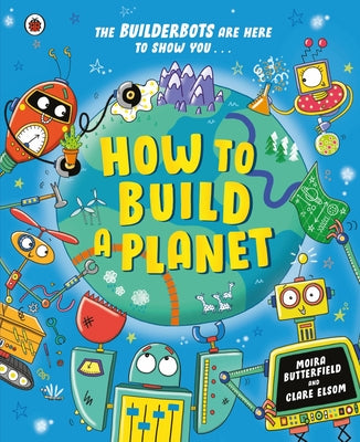 How to Build a Planet -- Moira Butterfield, Paperback
