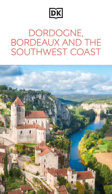 DK Dordogne, Bordeaux and the Southwest Coast: Must-See Sights. Culture & History. Detailed Maps & Tours. Area Guide. -- Dk Travel, Paperback