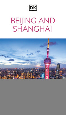 DK Beijing and Shanghai: Must-See Sights. Culture & History. Detailed Maps & Tours. Covers Dongcheng, the Bund, & More -- Dk Travel, Paperback