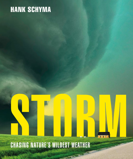 Storm: Chasing Nature's Wildest Weather by Schyma, Hank