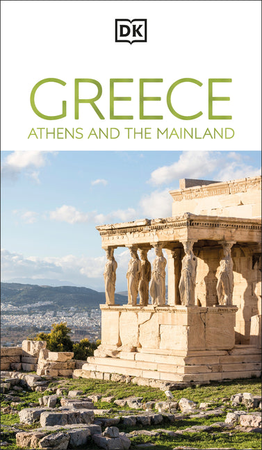 DK Greece, Athens and the Mainland: Must-See Sights. Culture & History. Detailed Maps & Tours. Area-By-Area Guide. -- Dk Travel, Paperback