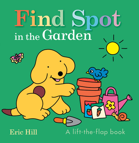 Find Spot in the Garden: A Lift-The-Flap Book -- Eric Hill, Board Book