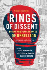 Rings of Dissent: Boxing and Performances of Rebellion by Mondragón, Rudy
